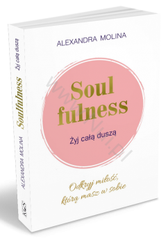 Soulfulness. Żyj całą duszą. Autor: Alexandra Molina. książka