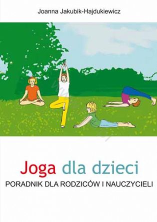 Joga dla dzieci , książka, Autor: Joanna Jakubik-Hajdukiewicz, Poradnik dla rodziców i nauczycieli, książka / 110