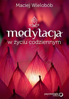 Medytacja w życiu codziennym. Ścieżki praktyki w sufizmie uniwersalnym. Autor: Maciej Wielobób, książka